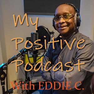 My Positive Podcast by Eddie C.