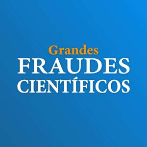 Grandes fraudes científicos de los siglos XX y XXI