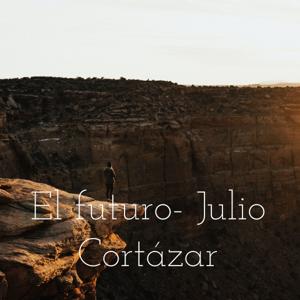El futuro- Julio Cortázar
