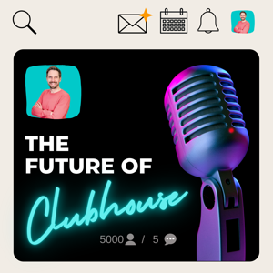 The Future Of Clubhouse