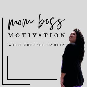 Mom Boss Motivation Podcast With Cheryll Dahlin (Self Love, Self Care, Mindset, Inspiration)