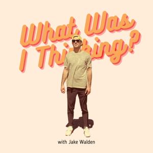 What Was I Thinking? with Jake Walden