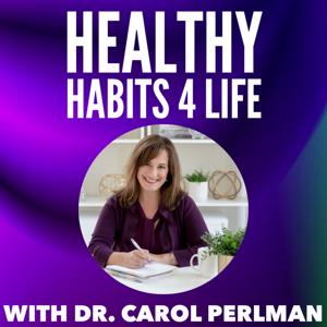 Healthy Habits 4 Life with Dr. Carol Perlman