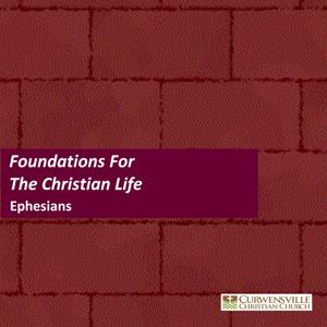 Foundations for the Christian Life: A Study in Ephesians