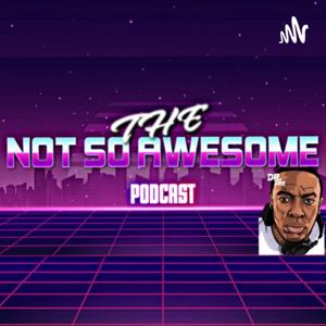 The Not So Awesome Podcast