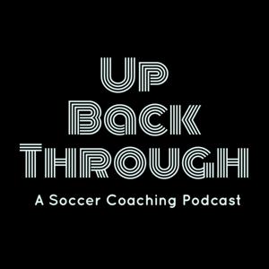 Up Back Through: A Soccer Coaching Podcast