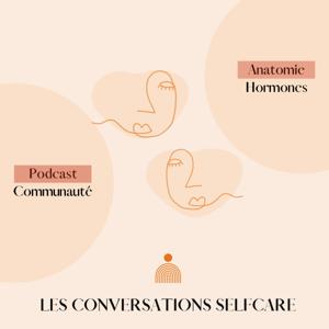 Les Conversations Selfcare, le podcast pour être actrice de sa santé féminine.