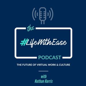 The #LIFEWITHEASE Podcast - The Future Of Virtual Work & Culture