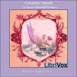 Creative Mind by Ernest Shurtleff Holmes (1887 - 1960) by LibriVox