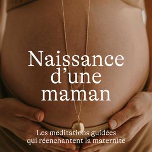 Naissance d'une Maman, les méditations qui réenchantent la grossesse, l'accouchement et le post-partum