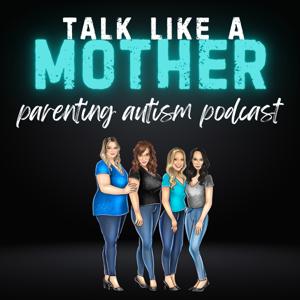 Talk Like a Mother: Parenting Autism Podcast