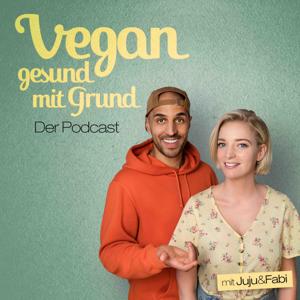 Vegan gesund mit Grund - Der Podcast by Juju & Fabi