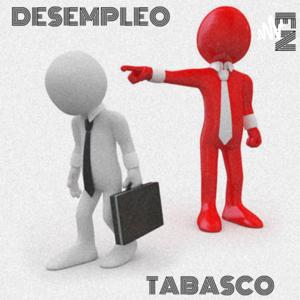 DESEMPLEO EN TABASCO