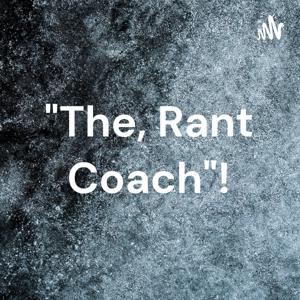 "The, Rant Coach"!