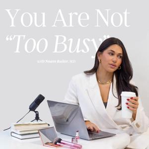 You Are Not "Too Busy" Podcast