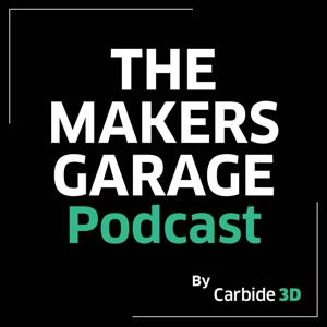 The Makers Garage Podcast --  by Carbide 3D