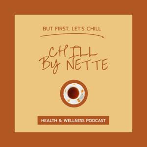Chill By Nette: Health & Wellness Podcast