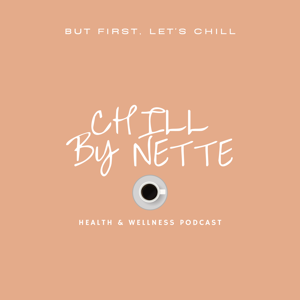 Chill By Nette: Health & Wellness Podcast