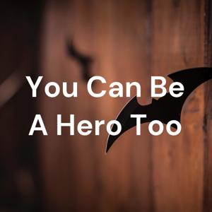 You Can Be A Hero Too