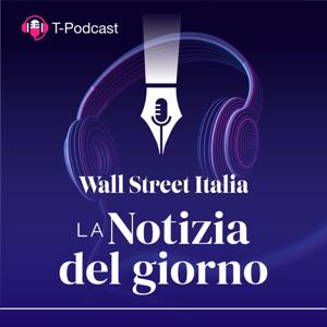 La Notizia Del Giorno di Wall Street Italia by T-PODCAST