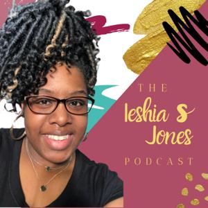 The Ieshia S Jones Podcast