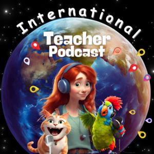 International Teacher Podcast by Matt, Kent, Jacqueline, &amp; Greg