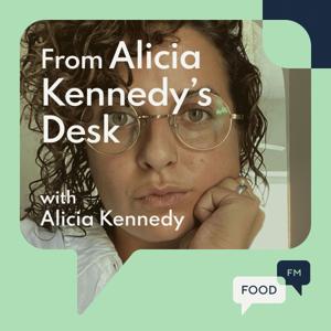 From Alicia Kennedy's Desk  - FoodFM by FoodFM Radio