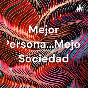 Mejor Persona...Mejor Sociedad