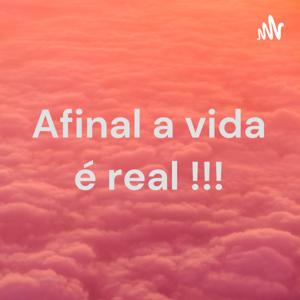 Afinal a vida é real !!!