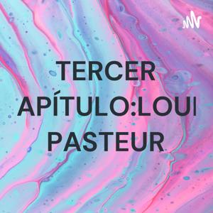 TERCER CAPÍTULO:LOUIS PASTEUR