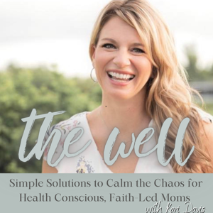 The Well - Health and Wholeness- Empowered Wellness, Mindset, Faith and Freedom- Holistic Self Care for overwhelmed anxious moms