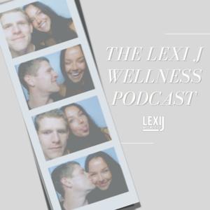 The Lexi J Wellness Podcast
