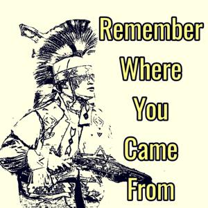 Remember Where You Came From