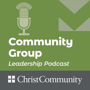 Christ Community KC - Community Group Leadership Podcast