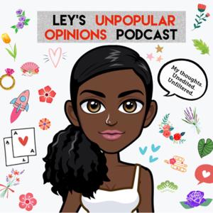 Ley’s Unpopular Opinions Podcast