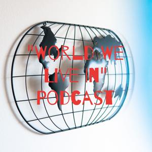 "World We Live In" Podcast