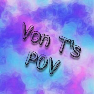 Von T's P.O.V