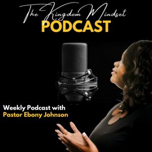 "The Kingdom Mindset Podcast"
 Pastor Ebony Johnson