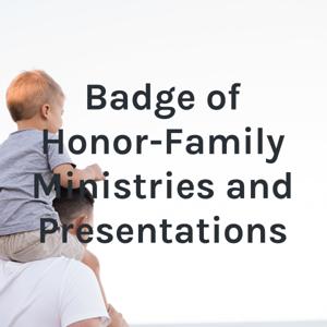 Badge of Honor-Family Ministries and Presentations