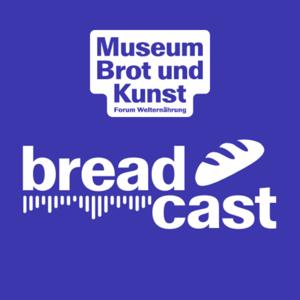 BREADCAST - der Wissenspodcast aus dem Museum Brot und Kunst