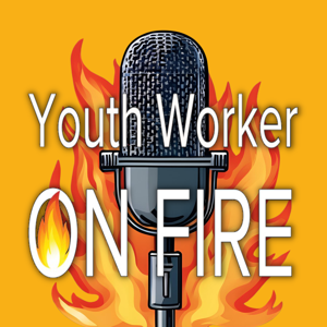 Youth Worker On Fire Podcast