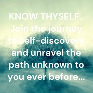 KNOW THYSELF.. Join the journey to self-discovery and unravel the path unknown to you ever before...