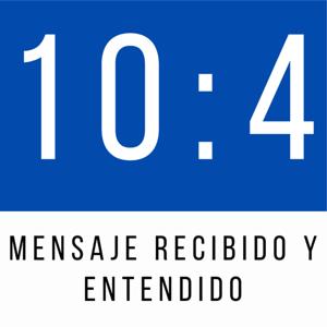 10:4 Mensaje recibido y entendido