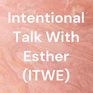 Intentional Talk With Esther (ITWE)