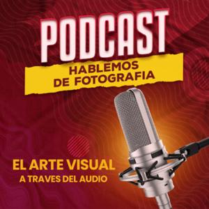 HABLEMOS DE FOTOGRAFIA EL ARTE VISUAL A TRAVES DEL AUDIO.