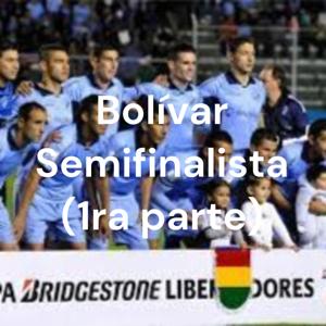 Bolívar Semifinalista (1ra parte)