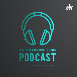 3 Of Our Favourite Things Podcast