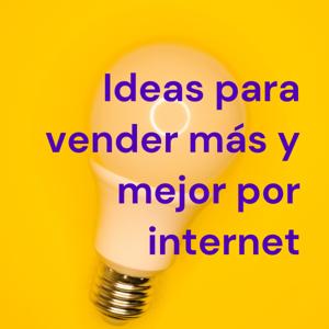 Ideas para vender más y mejor por internet