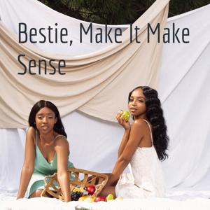 Bestie, Make It Make Sense