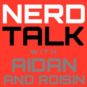 NERD TALK WITH AIDAN AND ROISIN